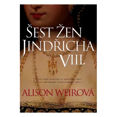 Šest žen Jindřicha VIII., 3. vydání - Alison Weir