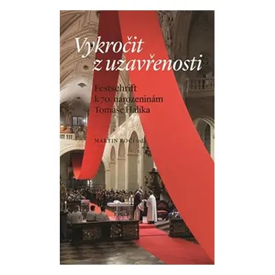 Vykročit z uzavřenosti - Festschrift k 70. narozeninám Tomáše Halíka - Martin Kočí