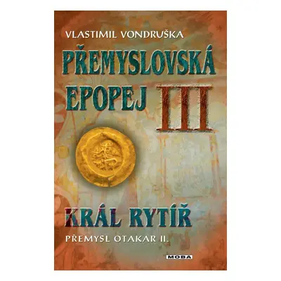 Přemyslovská epopej III. - Král rytíř Přemysl II. Otakar, 3. vydání - Vlastimil Vondruška