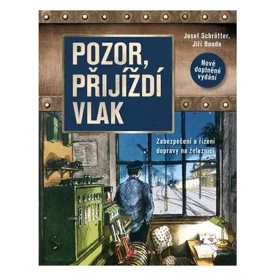 Pozor, přijíždí vlak - Zabezpečení a řízení dopravy na železnici - Josef Schrötter