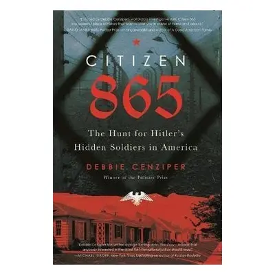 Citizen 865 : The Hunt for Hitler´s Hidden Soldiers in America, 1. vydání - Debbie Cenziper