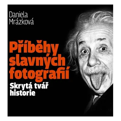 Příběhy slavných fotografií / Skrytá tvář historie - Daniela Mrázková