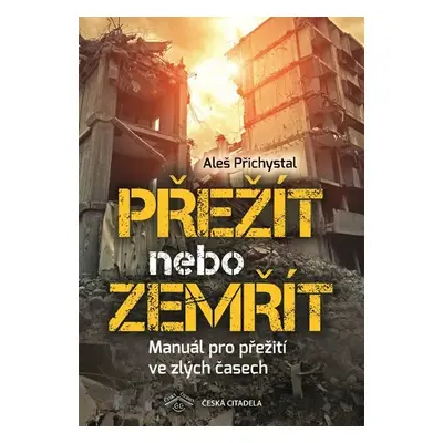 Přežít nebo zemřít - Manuál pro přežití ve zlých časech - Aleš Přichystal