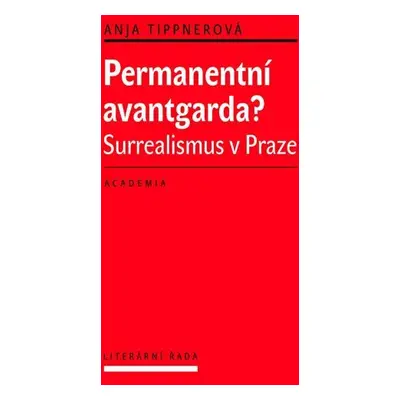 Permanentní avantgarda? - Surrealismus v Praze - Anja Tippnerová