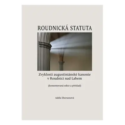 Roudnická statuta - Zvyklosti augustiniánské kanonie v Roudnici nad Labem (komentovaná edice a p