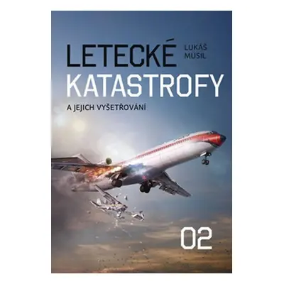 Letecké katastrofy a jejich vyšetřování 2 - Lukáš Musil