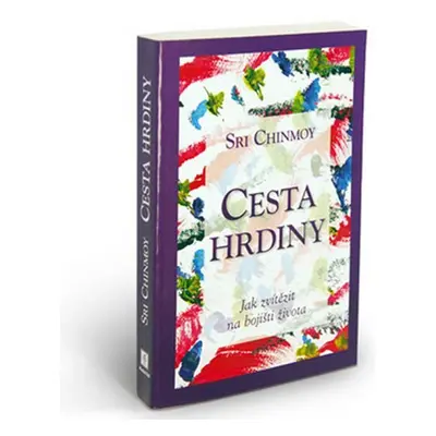 Cesta hrdiny - Jak zvítězit na bojišti života - Sri Chinmoy