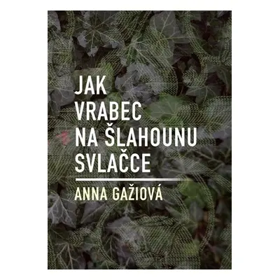 Jak vrabec na šlahounu svlačce - Anna Gažiová