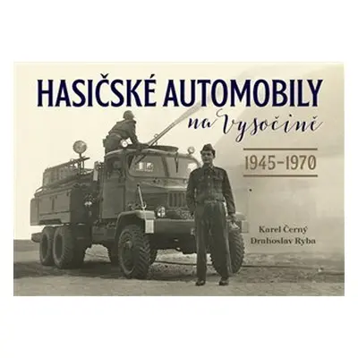 Hasičské automobily na Vysočině (1945–1970) - Karel Černý