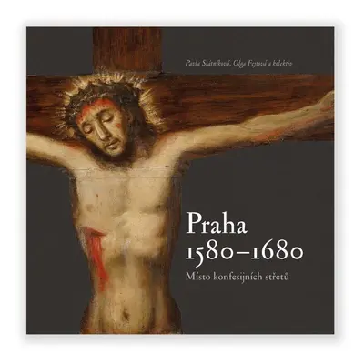 Praha 1580-1680, místo konfesijních střetů - Pavla Státníková