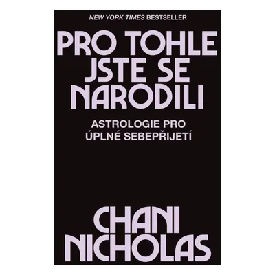 Pro tohle jste se narodili - Astrologie pro úplné sebepřijetí - Chani Nicholas