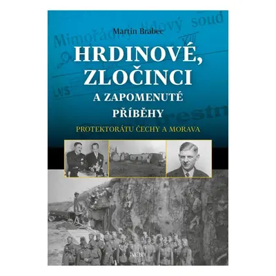 Hrdinové, zločinci a zapomenuté příběhy protektorátu Čechy a Morava - Martin Brabec