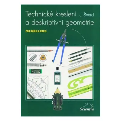 Technické kreslení a deskriptivní geometrie pro školu a praxi - Josef Švercl