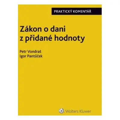 Zákon o dani z přidané hodnoty Praktický - Komentář - Petr Vondraš; Igor Pantůček