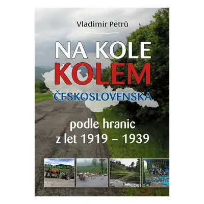 Na kole kolem Československa v hranicích podle hranic z let 1919- 1938 - Vladimír Petrů