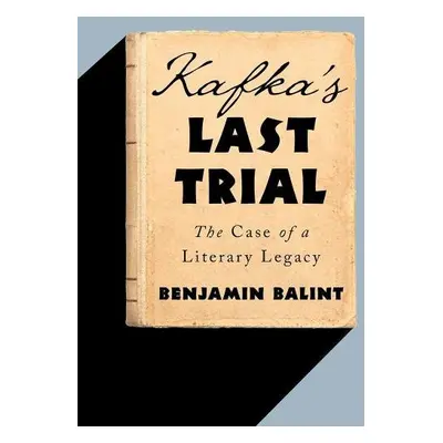 Kafka´s Last Trial: The Case of a Literary Legacy, 1. vydání - Benjamin Balint