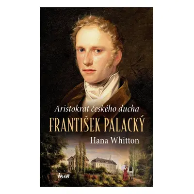 František Palacký – Aristokrat českého ducha - Hana Parkánová-Whitton