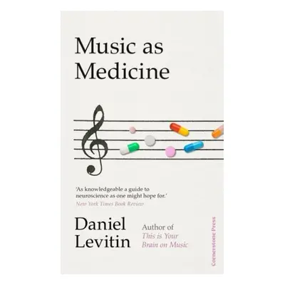 Music as Medicine: How We Can Harness Its Therapeutic Power - Daniel J. Levitin