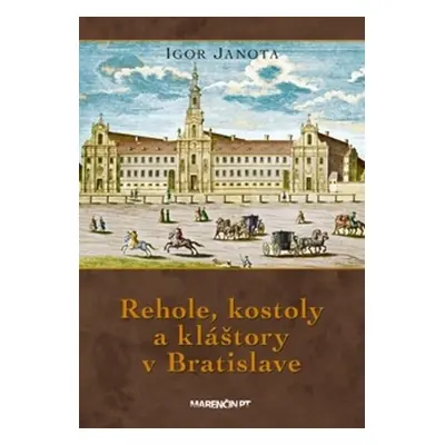 Rehole, kostoly a kláštory v Bratislave - Igor Janota