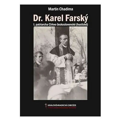 Dr. Karel Farský - I. patriarcha Církve československé (husitské) - Martin Chadima