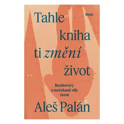 Tahle kniha ti změní život - Rozhovory o nečekané síle čtení - Aleš Palán