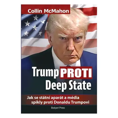 Trump proti Deep State: Jak se státní aparát a média spikly proti Donaldu Trumpovi - Collin McMa