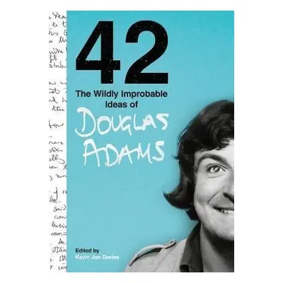 42: The Wildly Improbable Ideas of Douglas Adams - Douglas Adams