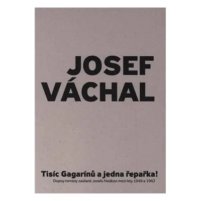 Tisíc Gagarínů a jedna řepařka: Dopisy-romány Josefa Váchala pro Josefa Hodka - Josef Váchal