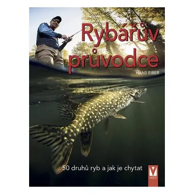 Rybářův průvodce - 50 druhů ryb a jak je chytat - Hans Eiber