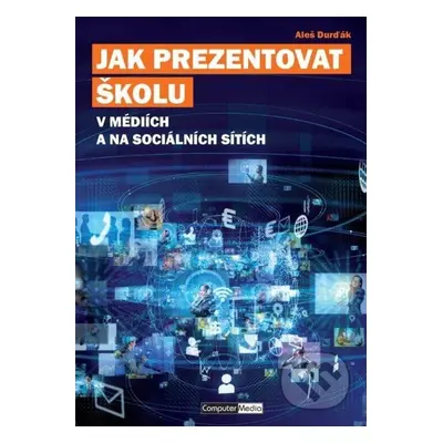 Jak prezentovat školu v médiích a na sociálních sítích - Aleš Durďák