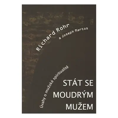 Stát se moudrým mužem - Úvahy o mužské spiritualitě - Richard Rohr