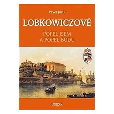 LOBKOWICZOVÉ - Popel jsem a popel budu, 2. vydání - Pavel Juřík