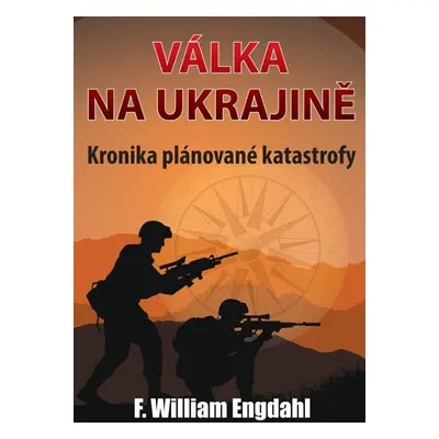 Válka na Ukrajině - Kronika plánované katastrofy - F. William Engdahl