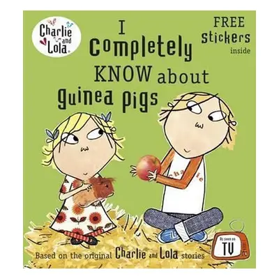 Charlie and Lola: I Completely Know About Guinea Pigs - Lauren Child