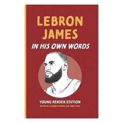 LeBron James: In His Own Words: Young Reader Edition - Elizabeth Pappas