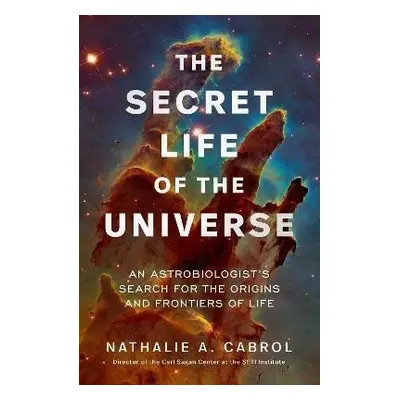 The Secret Life of the Universe: An Astrobiologist´s Search for the Origins and Frontiers of Lif