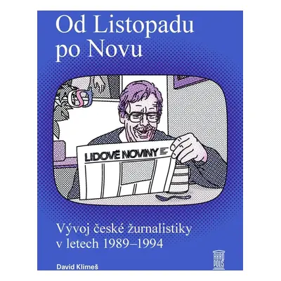 Od Listopadu po Novu - Vývoj české žurnalistiky v letech 1989–1994 - David Klimeš