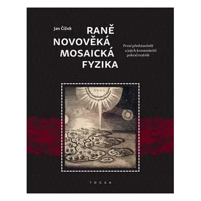 Raně novověká mosaická fyzika - První představitelé a jejich komeniánští pokračovatelé - Jan Číž