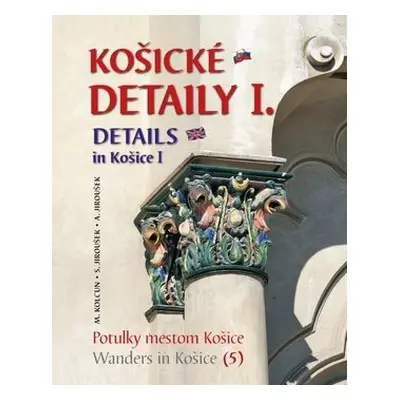 Košické detaily I. Details in Košice I - Milan Kolcun; Stanislav Jiroušek; Alexander Jiroušek