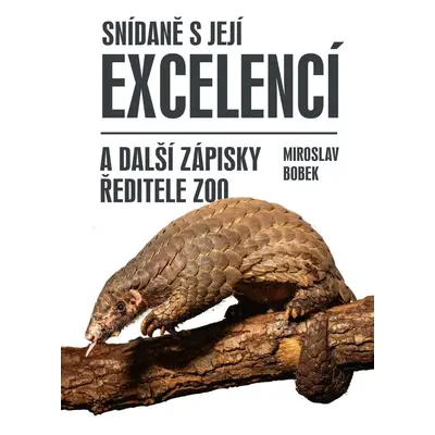 Snídaně s Její Excelencí a další zápisky ředitele zoo - Miroslav Bobek