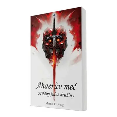 Ahaerův meč – Příběhy jedné družiny - Martin T. Draug