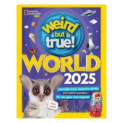 Weird But True World 2025: Incredible facts, awesome photos, and weird wonders--for this year an