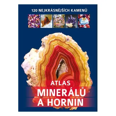 Atlas minerálů a hornin - 120 nejkrásnějších kamenů - Kolektiv autorú