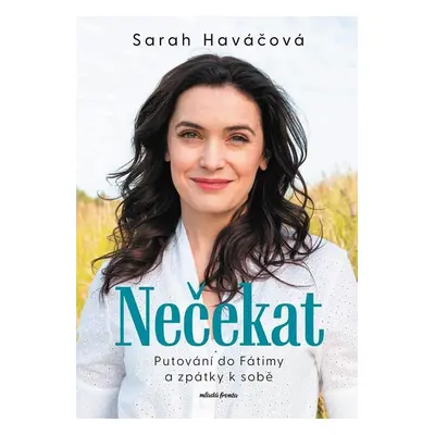 Nečekat - Putování do Fátimy a zpátky k sobě - Sarah Haváčová