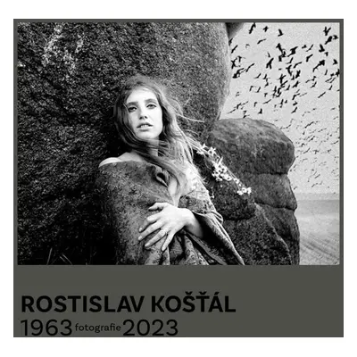 Rostislav Košťál: Fotografie 1963 – 2023 - Rostislav Košťál