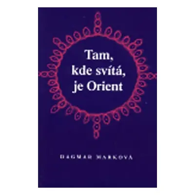 Tam, kde svítá, je Orient - Dagmar Marková