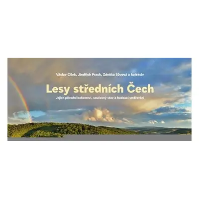 Lesy středních Čech - Jejich přírodní bohatství, současný stav a budoucí směřování - Václav Cíle