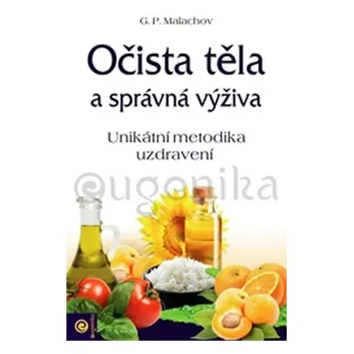 Očista těla a správná výživa - Unikátní metodika uzdravení - Gennadij P. Malachov