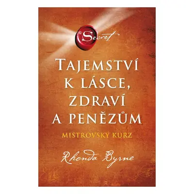 Tajemství k lásce, zdraví a penězům - Mistrovský kurz - Rhonda Byrne