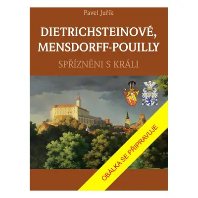 DIETRICHSTEINOVÉ, MENSDORFF-POUILLY - Spřízněni s králi - Pavel Juřík